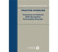The American Psychiatric Association Practice Guideline for the Treatment of Patients With Borderline Personality Disorder - American Psychiatric Associat American Psychiatric AssociationAmerican Psyc