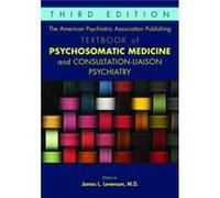 The American Psychiatric Association Publishing Textbook of Psychosomatic Medicine and Consultation-Liaison Psychiatry