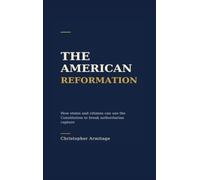 The American Reformation: How states and citizens can use the Constitution to break authoritarian capture