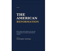 The American Reformation: How states and citizens can use the Constitution to break authoritarian capture