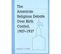 The American Religious Debate over Birth Control 1907-1937 Kathleen A. Tobin (Auteur)