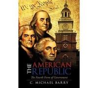 The American Republic The Fourth Form Government - C. Michael Barry - Author Solutions Inc - Livre en Anglais C. Michael BarryC. Michael Barry (Auteur)