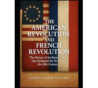 The American Revolution and French Revolution: The History of the Revolutions that Reshaped the West in the 18th Century