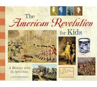 The American Revolution for Kids: A History With 21 Activities