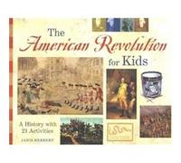The American Revolution for Kids: A History With 21 Activities