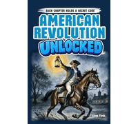 The American Revolution UNLOCKED for Kids: An Interactive Revolutionary War History Book with Puzzles, Secret Codes, Mysteries & Myth-Busting Facts for Curious Kids Ages 9-13