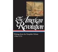 The American Revolution: Writings from the Pamphlet Debate Vol. 1 1764-1772 (LOA #265)