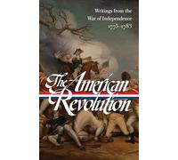 The American Revolution: Writings from the War of Independence 1775-1783 (LOA #123)