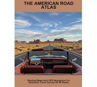 The American Road Atlas: Detailed Maps And Gps Navigation For Seamless Travel Across All 50 States