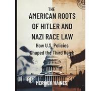 The American Roots of Hitler and Nazi Race Law: How U.S. Policies Shaped the Third Reich