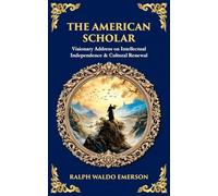The American Scholar: Visionary Address on Intellectual Independence & Cultural Renewal