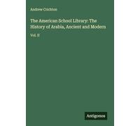 The American School Library: The History of Arabia, Ancient and Modern: Vol. II