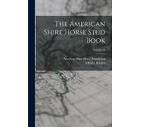 The American Shire Horse Stud Book; Volume 10