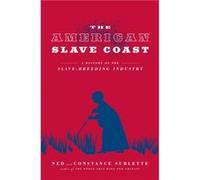 The American Slave Coast A History of the SlaveBreeding Industry by Ned Sublette & Constance Sublette Ned Sublette Constance Sublette (Auteur)