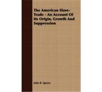 The American Slave-Trade - An Account of Its Origin, Growth and Suppression Spears, John R. (Auteur)