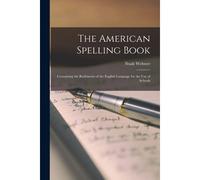 The American Spelling Book [Microform]: Containing The Rudiments Of The English Language For The Use Of Schools