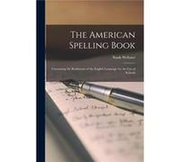 The American Spelling Book microform Containing the Rudiments of the English Language for the Use of Schools - Noah 17581843 Webster - Creative Media Part Noah 17581843 WebsterNoah 17581843 Webster (A