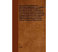 The American Standard Of Perfection, Illustrated - A Complete Description Of All Recognized Varieties Of Fowls - As Revised By The American Poultry As