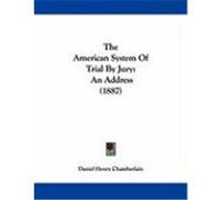 The American System of Trial by Jury: An Address (1887) Chamberlain, Daniel Henry (Auteur)