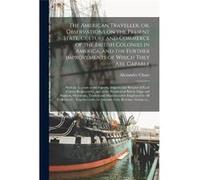 The American Traveller or Observations on the Present State Culture and Commerce of the British Colonies in America and the Further Improvements of Which Alexander ClunyAlexander Cluny (Auteur)