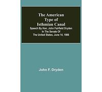 The American Type Of Isthmian Canal ; Speech By Hon. John Fairfield Dryden In The Senate Of The United States, June 14, 1906
