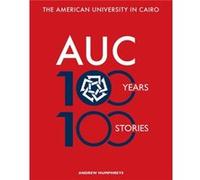 The American University in Cairo 100 Years 100 Stories by Andrew HumphreysGadi Farfour Andrew HumphreysGadi Farfour (Auteur)