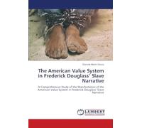 The American Value System in Frederick Douglass’ Slave Narrative: A Comprehensive Study of the Manifestation of the American Value System in Frederick Douglass’ Slave Narrative