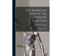 The American View Of The Copyright Question: With A Postscript
