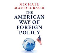The American Way of Foreign Policy: Ideology, Economics, Democracy