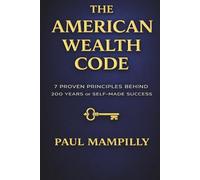 THE AMERICAN WEALTH CODE: 7 Proven Principles Behind 200 Years of Self-Made Success