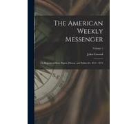 The American Weekly Messenger; Or Register Of State Papers, History And Politics For 1813 - 1814; Volume 1