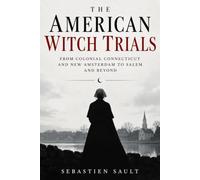 The American Witch Trials: From Colonial Connecticut and New Amsterdam to Salem and Beyond