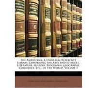 The Americana: A Universal Reference Library, Comprising the Arts and Sciences, Literature, History, Biography, Geography, Commerce, Rines, George Edwin, Beach, Frederick Converse (Auteur)