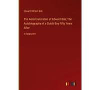 The Americanization Of Edward Bok; The Autobiography Of A Dutch Boy Fifty Years After
