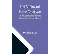 The Americans In The Great War; V 1. The Second Battle Of The Marne (Château-Thierry, Soissons, Fismes)