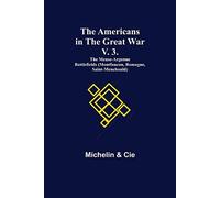 The Americans In The Great War; V. 3. The Meuse-Argonne Battlefields (Montfaucon, Romagne, Saint-Menehould)
