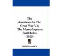 The Americans in the Great War V3: The Meuse-Argonne Battlefields (1920) Michelin and Cie, And Cie (Auteur)