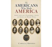 The Americans Who Made America: Thirty Lives That Transformed a Nation and Shaped the Modern World