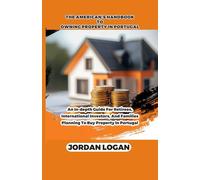 The America's handbook to owning property in portugal: An in-depth guide for retirees, international investors, and families planning to buy property in portugal