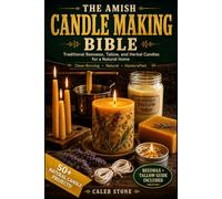 The Amish Candle Making Bible: Traditional Beeswax, Tallow, and Herbal Candle Recipes for Natural Light, Home Fragrance, and Handmade Gifts - The Complete Guide from Rendering to Finished Candle