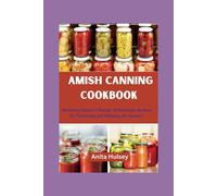 The Amish Canning Cookbook: Nurturing Nature's Bounty: A Homestyle Method For Preserving And Enjoying The Harvest.