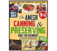 The Amish Canning & Preserving Bible For Beginners: Time-Tested Methods, Traditional Recipes And Natural Food Storage Without Modern Equipment Includes Water Bath, Fermentation & Root Cellaring