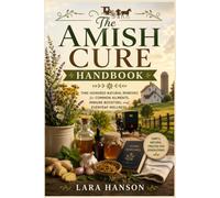 The Amish Cure Handbook: Time-Honored Natural Remedies for Common Ailments, Immune Boosting, and Everyday Wellness