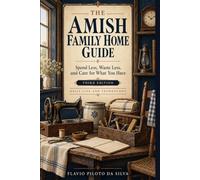 The Amish Family Home Guide Daily Life and Technology Third Edition: Spend Less, Waste Less, and Care for What You Have