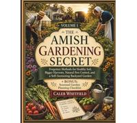 The Amish Gardening Secret: Forgotten Methods for Healthy Soil, Bigger Harvests, Natural Pest Control, and a Self-Sustaining Backyard Garden: Bonus: Seasonal Garden Planning Checklist