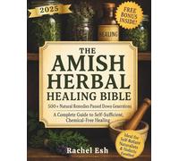 The Amish Herbal Healing Bible: 500+ Natural Remedies Passed Down for Generations - A Complete Guide to Self-Sufficient, Chemical-Free Healing