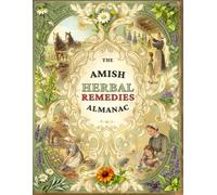 The Amish Herbal Remedies Almanac: The Amish Guide to Seasonal Herbal Wisdom Passed Down Through Generations | Simple, Time-Tested Remedies to Care for Your Family at Home, All Year Round