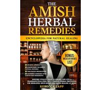 The Amish Herbal Remedies Encyclopedia for Natural Healing: Restore Vitality, Beat Allergies, and Live a Pharmaceutical-Free Life - Proven Herbal Protocols for Migraines, Sinus Relief...