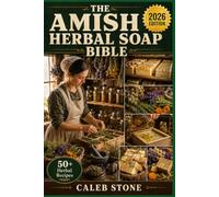 The Amish Herbal Soap Bible: Natural Soap Recipes Using Garden Herbs, Flowers, and Botanicals - The Complete Traditional Guide to Handcrafted Herbal Bars, Infused Oils, and Plant-Based Scents