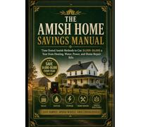 THE AMISH HOME SAVINGS MANUAL: Time-Tested Amish Methods to Cut $4,000-$6,000 a Year from Heating, Water, Power, and Home Repair Bills
